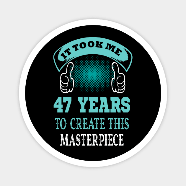 it took me 47 years to create this master piece..47th birthday gift Magnet by DODG99